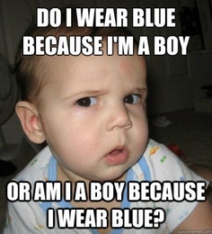 Do I wear blue because I'm a boy, or am I a boy because I wear blue?